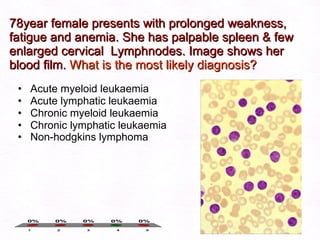 78year female presents with prolonged weakness, fatigue and anemia. She has palpable spleen & few enlarged cervical  Lymphnodes. Image shows her blood film.  What is the most likely diagnosis? Acute myeloid leukaemia Acute lymphatic leukaemia Chronic myeloid leukaemia Chronic lymphatic leukaemia Non-hodgkins lymphoma   