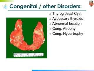 Congenital / other Disorders: Thyroglossal Cyst Accessary thyroids Abnormal location Cong. Atrophy Cong. Hypertrophy 