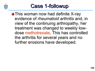 Case 1-followup <ul><li>This woman now had definite X-ray evidence of  rheumatoid arthritis  and, in view of the continuin...