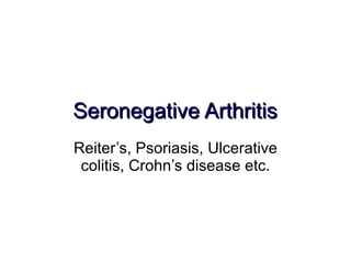 Seronegative Arthritis Reiter’s, Psoriasis, Ulcerative colitis, Crohn’s disease etc. 