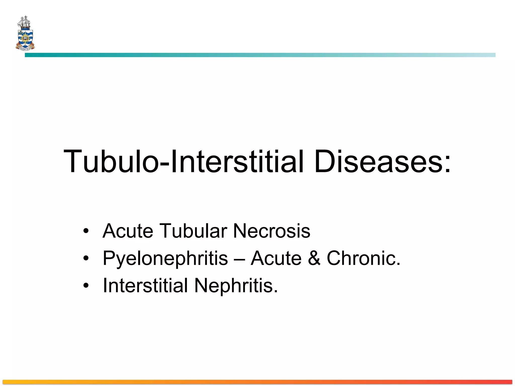 Tubulo-Interstitial Diseases: Acute Tubular Necrosis Pyelonephritis – Acute & Chronic. Interstitial Nephritis. 