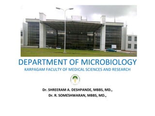 DEPARTMENT OF MICROBIOLOGY
KARPAGAM FACULTY OF MEDICAL SCIENCES AND RESEARCH
Dr. SHREERAM A. DESHPANDE, MBBS, MD.,
Dr. R. SOMESHWARAN, MBBS, MD.,
 