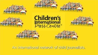 An international network of child journalists.
 