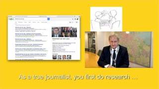 As a true journalist, you first do research …
 