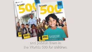 and publish them in
the Worlds 500 for children.
 