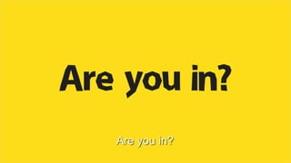 Are you in?
 