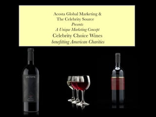 Acosta Global Marketing & 
  The Celebrity Source 
                
           Presents 
  A Unique Marketing Concept 
	
  Celebrity
            Choice Wines 
beneﬁtting American Charities 
 