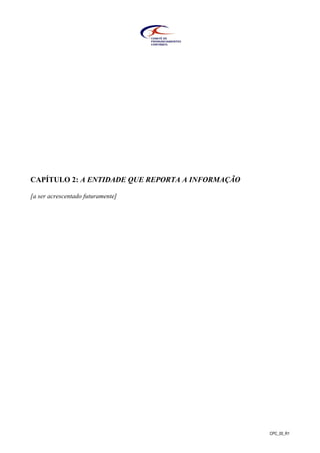 CPC_00_R1
CAPÍTULO 2: A ENTIDADE QUE REPORTA A INFORMAÇÃO
[a ser acrescentado futuramente]
 