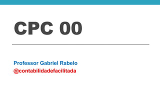 CPC 00
Professor Gabriel Rabelo
@contabilidadefacilitada
 