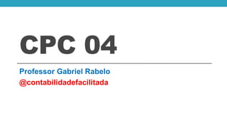 CPC 04
Professor Gabriel Rabelo
@contabilidadefacilitada
 