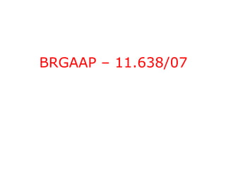 BRGAAP – 11.638/07
 