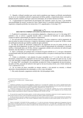 124 : CÓDIGO DE PROCESSO CIVIL 2008                                                                                                VERBOJURIDICO




    5— Quando o tribunal considere que ocorre motivo ponderoso que impeça ou dificulte anormalmente
  ao réu ou ao seu mandatário judicial a organização da defesa, poderá, a requerimento deste e sem prévia
  audição da parte contrária, prorrogar o prazo da contestação, até ao limite máximo de 30 dias.
    6— A apresentação do requerimento de prorrogação não suspende o prazo em curso; o juiz decidirá,
  sem possibilidade de recurso, no prazo de vinte e quatro horas e a secretaria notificará imediatamente ao
  requerente o despacho proferido, nos termos dos n.ºs 5, segunda parte, e 6 do artigo 176.º.



                                      ARTIGO 486.º-A (104)
                    DOCUMENTO COMPROVATIVO DO PAGAMENTO DA TAXA DE JUSTIÇA
     1 - É aplicável à contestação, com as necessárias adaptações, o disposto nos n.os 3 e 4 do artigo 467.º,
  podendo o réu, se estiver a aguardar decisão sobre a concessão do benefício de apoio judiciário,
  comprovar apenas a apresentação do respectivo requerimento.
     2 - No caso previsto na parte final do número anterior, o réu deve comprovar o prévio pagamento da
  taxa de justiça ou juntar ao processo o respectivo documento comprovativo no prazo de 10 dias a contar
  da notificação da decisão que indefira o pedido de apoio judiciário.
  3 - Na falta de junção do documento comprovativo do pagamento da taxa de justiça devida ou de
  comprovação desse pagamento, no prazo de 10 dias a contar da apresentação da contestação, a secretaria
  notifica o interessado para, em 10 dias, efectuar o pagamento omitido com acréscimo de multa de igual
  montante, mas não inferior a 1 UC nem superior a 5 UC.
     4 - Após a verificação, por qualquer meio, do decurso do prazo referido no n.º 2, sem que o documento
  aí mencionado tenha sido junto ao processo, a secretaria notifica o réu para os efeitos previstos no número
  anterior.
     5 - Findos os articulados e sem prejuízo do prazo concedido no n.º 3, se não tiver sido junto o
  documento comprovativo do pagamento da taxa de justiça devida e da multa por parte do réu, ou não
  tiver sido efectuada a comprovação desse pagamento, o juiz profere despacho nos termos da alínea b) do
  n.º 1 do artigo 508.º, convidando o réu a proceder, no prazo de 10 dias, ao pagamento da taxa de justiça e
  da multa em falta, acrescida de multa de valor igual ao da taxa de justiça inicial, com o limite mínimo de
  5 UC e máximo de 15 UC.
     6 - Se, no termo do prazo concedido no número anterior, o réu persistir na omissão, o tribunal
  determina o desentranhamento da contestação e, se for o caso, da tréplica.
     7 - Não sendo efectuado o pagamento omitido não é devida qualquer multa.




104
     Alterado pelo DL 34/2008 de 26.02— Redacção anterior
Artigo 486.º -A
[...]
1 — É aplicável à contestação, com as necessárias adaptações, o disposto no n.º 3 do artigo 467.º, podendo o réu, se estiver a aguardar decisão sobre a
concessão do benefício de apoio judiciário na modalidade de dispensa total ou parcial do prévio pagamento da taxa de justiça inicial, juntar apenas o
documento comprovativo da apresentação do respectivo requerimento. (Redacção do DL 324/2003, de 27.12)
1 — É aplicável à contestação, com as necessárias adaptações, o disposto nos n.os 3 e 4 do artigo 467.º, podendo o réu, se estiver a aguardar decisão
sobre a concessão do benefício de apoio judiciário na modalidade de dispensa total ou parcial do prévio pagamento da taxa de justiça inicial,
comprovar apenas a apresentação do respectivo requerimento. Redacção do DL 303/2007 de 24 Ago

2 — No caso previsto na parte final do número anterior, o réu deve juntar ao processo o documento comprovativo do prévio pagamento da taxa de
justiça inicial no prazo de 10 dias a contar da notificação da decisão que indefira o pedido de apoio judiciário.
3 — Na falta de junção do documento comprovativo do pagamento da taxa de justiça no prazo de 10 dias a contar da apresentação da contestação, a
secretaria notifica o interessado para, em 10 dias, efectuar o pagamento omitido, com acréscimo de multa de igual montante, mas não inferior a 1 UC
nem superior a 10 UC.
4—.....................................
5 — Findos os articulados e sem prejuízo do prazo concedido no n.º 3, se não tiver sido junto o documento comprovativo do pagamento da taxa de
justiça inicial e da multa por parte do réu, o juiz profere despacho nos termos da alínea b) do n.º 1 do artigo 508.º, convidando o réu a proceder, no
prazo de 10 dias, ao pagamento da taxa de justiça e da multa em falta, acrescida de multa de valor igual ao da taxa de justiça inicial, com o limite
mínimo de 10 UC.
6—.....................................
7—.....................................
 