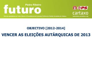 OBJECTIVO [2012-2014]

VENCER AS ELEIÇÕES AUTÁRQUICAS DE 2013
 