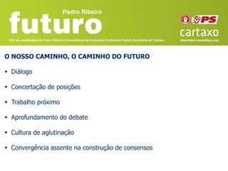 O NOSSO CAMINHO, O CAMINHO DO FUTURO

 Diálogo

 Concertação de posições

 Trabalho próximo

 Aprofundamento do debate

 Cultura de aglutinação

 Convergência assente na construção de consensos
 