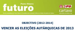OBJECTIVO [2012-2014]

VENCER AS ELEIÇÕES AUTÁRQUICAS DE 2013
 