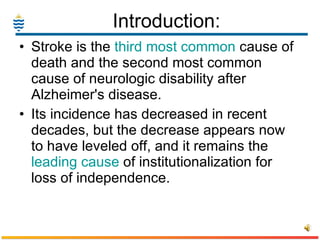 Introduction: Stroke is the  third most common  cause of death and the second most common cause of neurologic disability after Alzheimer's disease. Its incidence has decreased in recent decades, but the decrease appears now to have leveled off, and it remains the  leading cause  of institutionalization for loss of independence. 
