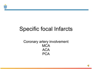 Specific focal Infarcts Coronary artery involvement MCA ACA PCA 