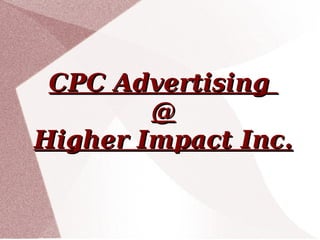 CPC Advertising  @ Higher Impact Inc. 