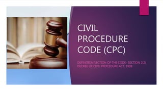 CIVIL
PROCEDURE
CODE (CPC)
DEFINITION SECTION OF THE CODE- SECTION 2(2)
DECREE OF CIVIL PROCEDURE ACT, 1908
 