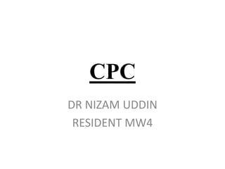 CPC
DR NIZAM UDDIN
RESIDENT MW4
 