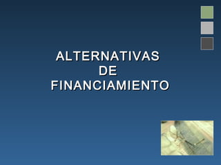 ALTERNATIVAS
      DE
FINANCIAMIENTO
 
