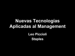 Nuevas Tecnologías
Aplicadas al Management
       Leo Piccioli
         Staples
 