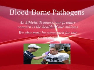 Blood-Borne Pathogens As Athletic Trainers, our primary concern is the health of our athletes We also must be concerned for our own safety! 