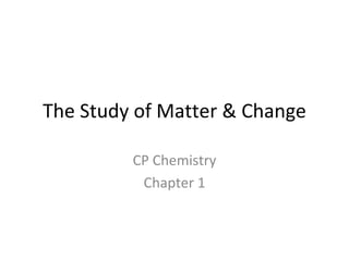 The Study of Matter & Change CP Chemistry Chapter 1 