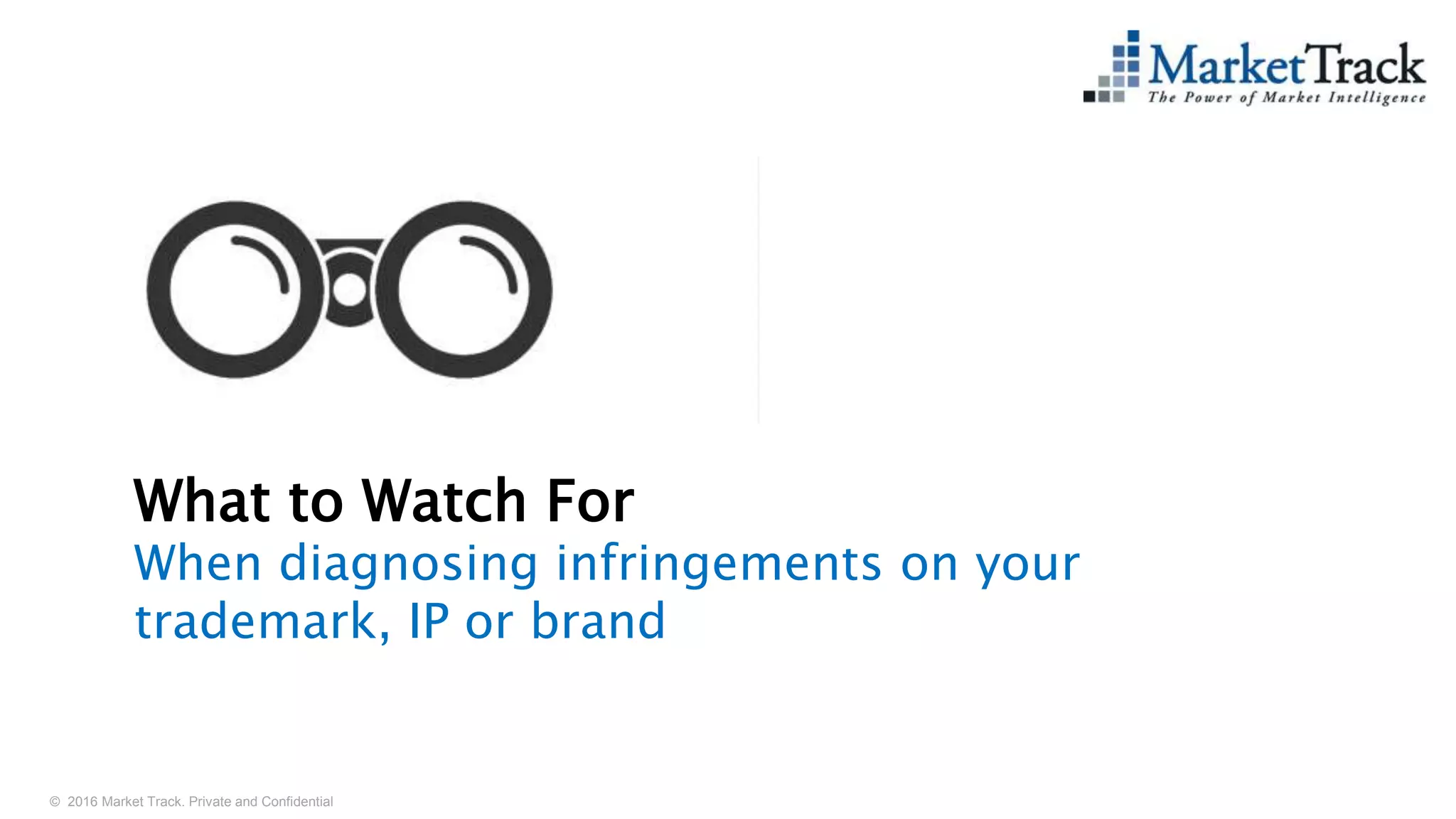 © 2016 Market Track. Private and Confidential
1414
What to Watch For
When diagnosing infringements on your
trademark, IP or brand
 