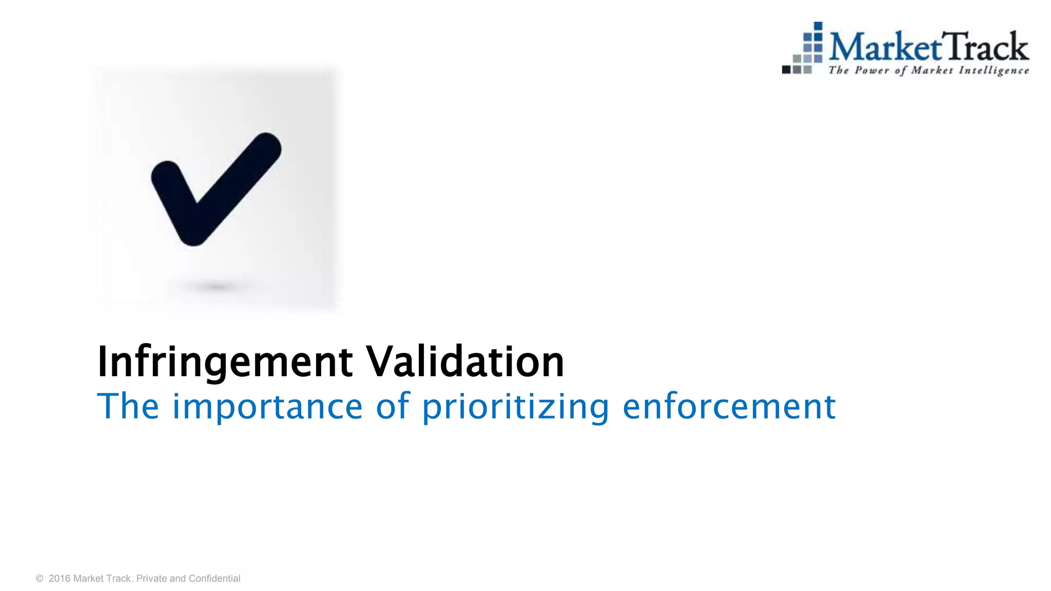 © 2016 Market Track. Private and Confidential
1717
Infringement Validation
The importance of prioritizing enforcement
 