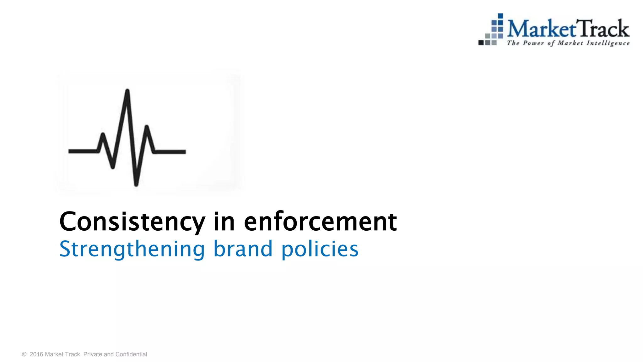 © 2016 Market Track. Private and Confidential
2525
Consistency in enforcement
Strengthening brand policies
 