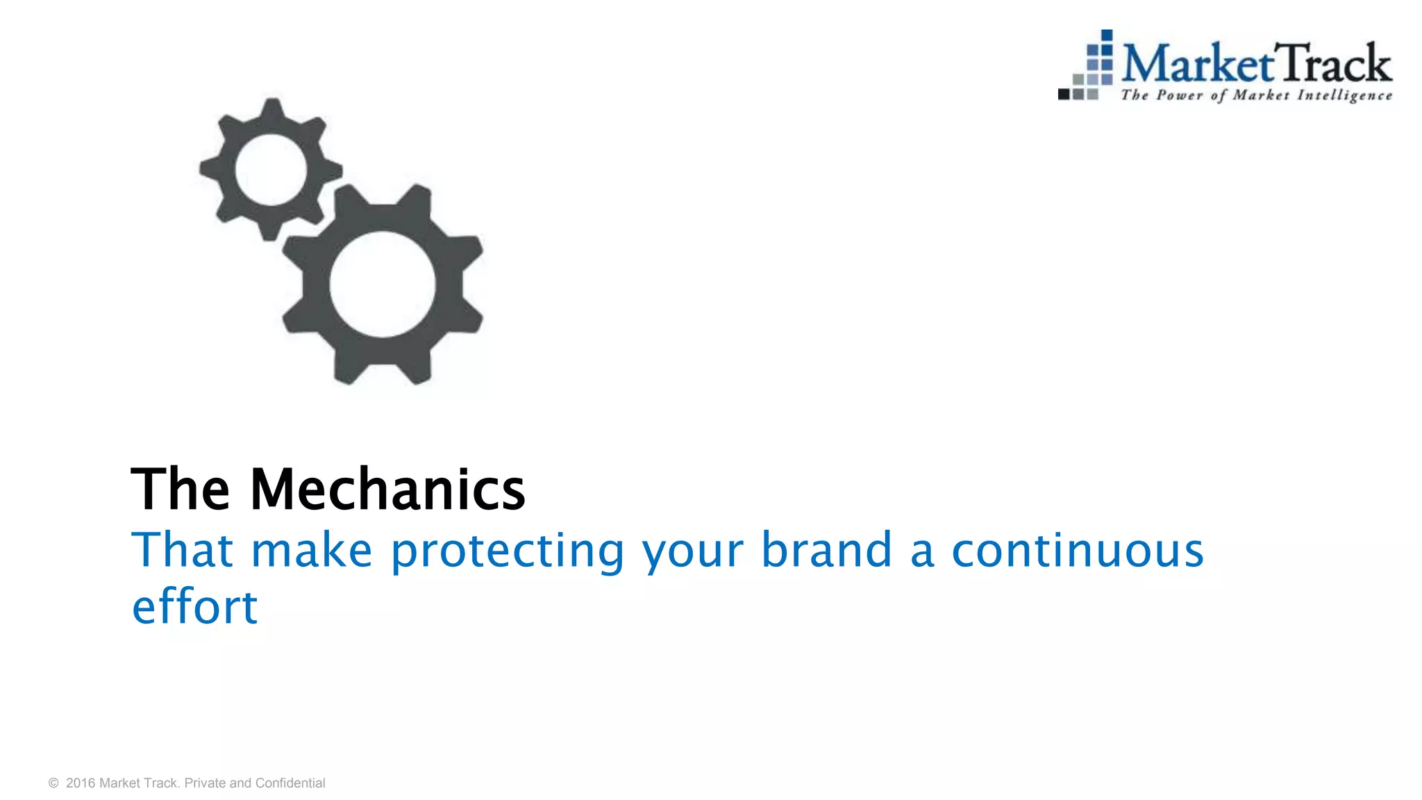 © 2016 Market Track. Private and Confidential
77
The Mechanics
That make protecting your brand a continuous
effort
 