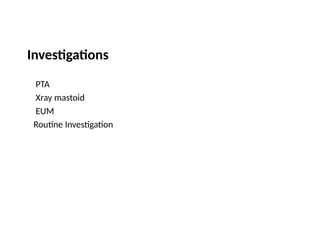 Investigations
PTA
Xray mastoid
EUM
Routine Investigation
 