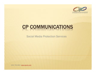 CP COMMUNICATIONS
                      Social Media Protection Services




(800) 796-3683 | www.cpcom.com
 