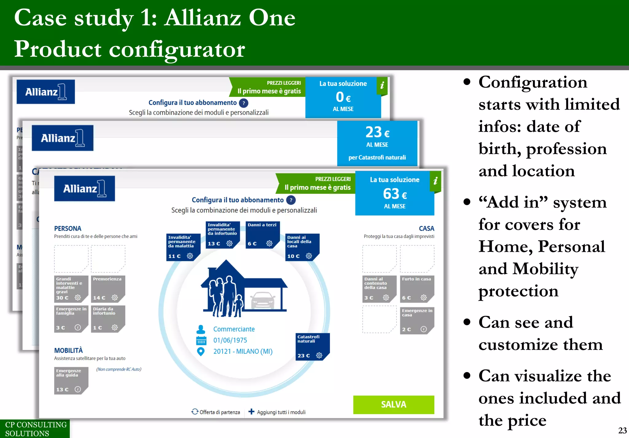 Case study 1: Allianz One
Product configurator
23
• Configuration
starts with limited
infos: date of
birth, profession
and location
• “Add in” system
for covers for
Home, Personal
and Mobility
protection
• Can see and
customize them
• Can visualize the
ones included and
the price
 