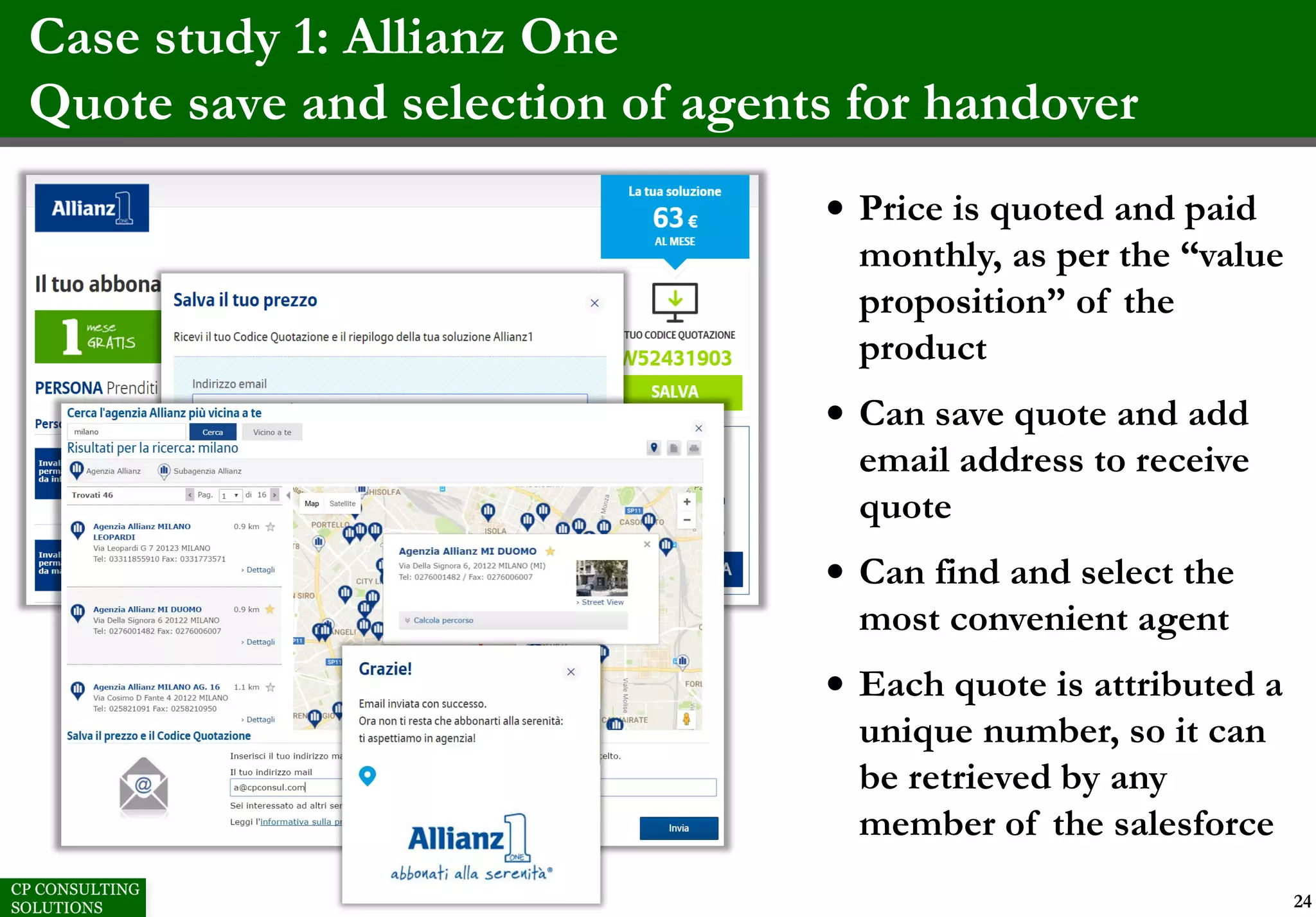 Case study 1: Allianz One
Quote save and selection of agents for handover
24
• Price is quoted and paid
monthly, as per the “value
proposition” of the
product
• Can save quote and add
email address to receive
quote
• Can find and select the
most convenient agent
• Each quote is attributed a
unique number, so it can
be retrieved by any
member of the salesforce
 