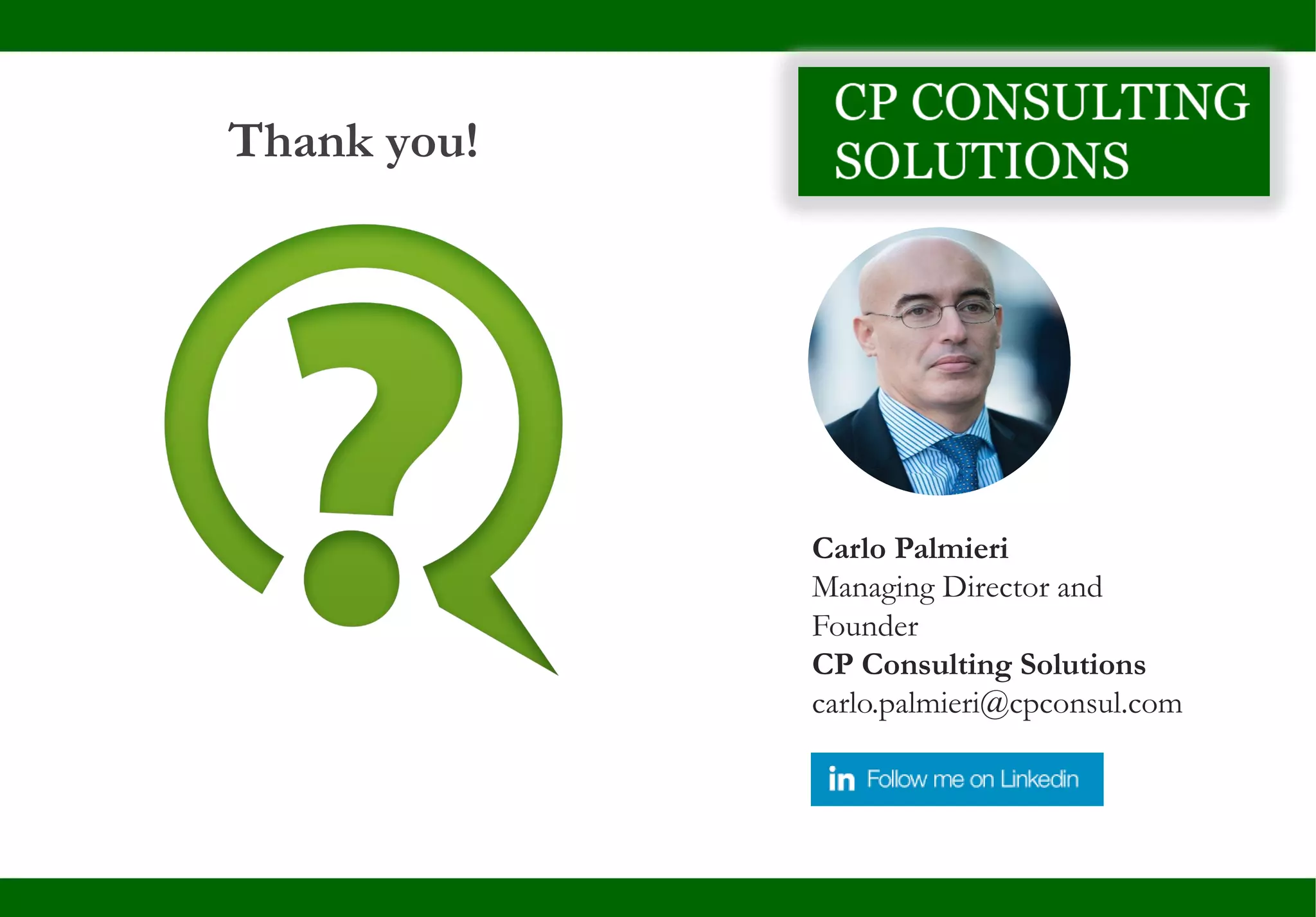 Thank you!
Carlo Palmieri
Managing Director and
Founder
CP Consulting Solutions
carlo.palmieri@cpconsul.com
 