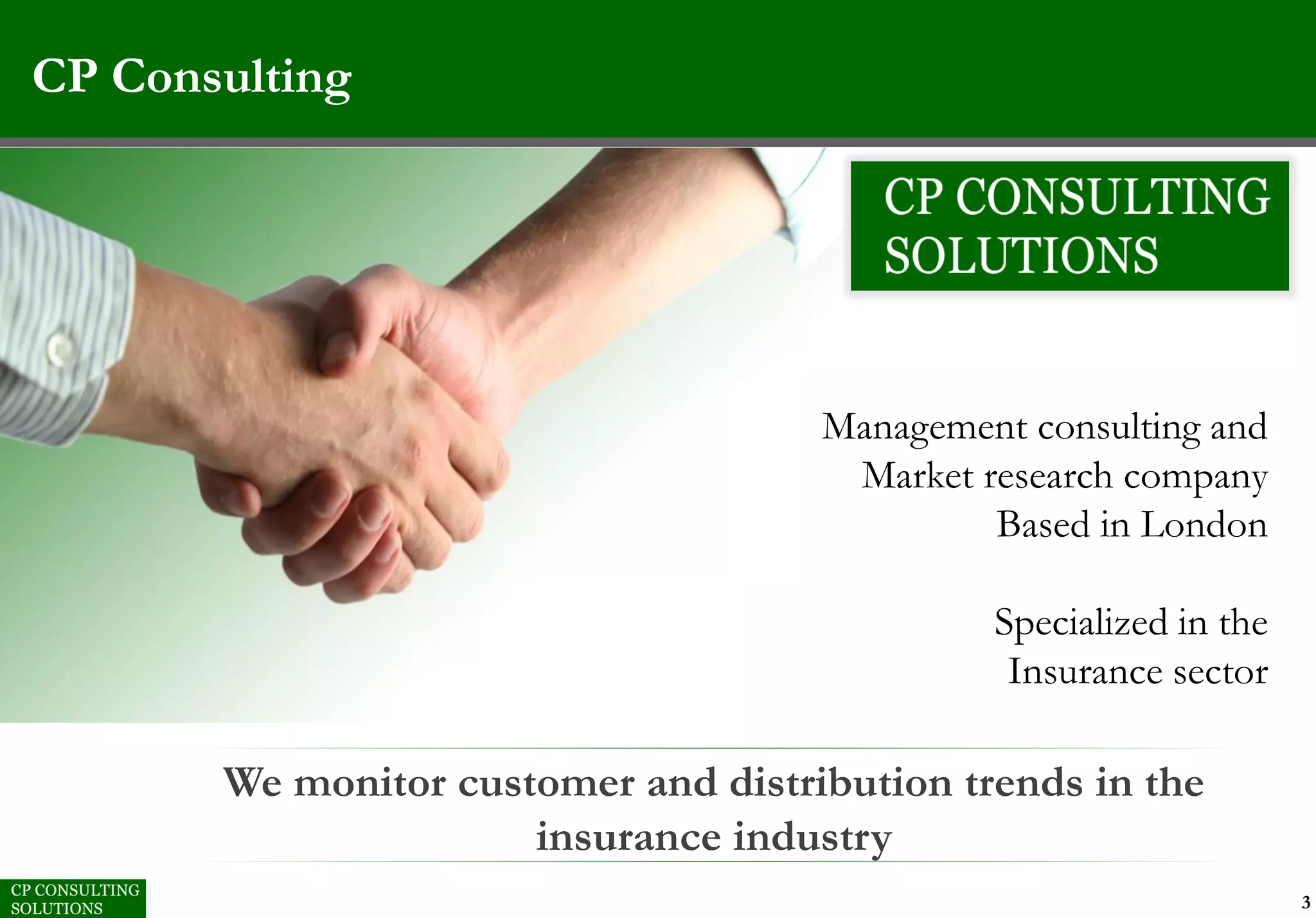 CP Consulting
Management consulting and
Market research company
Based in London
Specialized in the
Insurance sector
We monitor customer and distribution trends in the
insurance industry
3
 