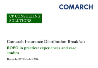 Comarch Insurance Distribution Breakfast -
ROPO in practice: experiences and case
studies
Brussels, 20th October 2016
 