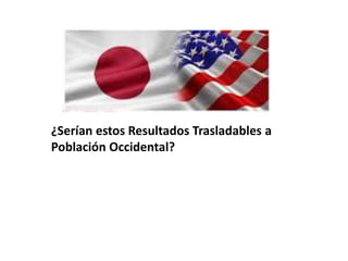 ¿Serían estos Resultados Trasladables a
Población Occidental?
 