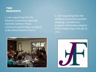 TWO
REQUESTS
1. I am requesting that the
Missions Committee make the
monthly Common Peace
Community gatherings a program
o...