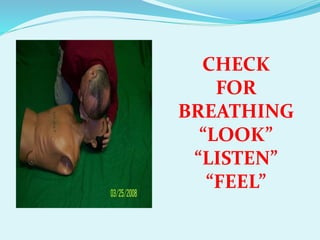 CHECK
FOR
BREATHING
“LOOK”
“LISTEN”
“FEEL”
 