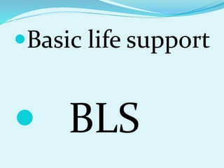 Basic life support
 BLS
 