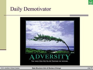 Data Structure Intro & Review of Arrays page 28
© Dr. Jonathan (Yahya) Cazalas
Daily Demotivator
 
