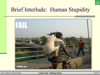 Linked Lists: Deleting Nodes page 17
© Dr. Jonathan (Yahya) Cazalas
Brief Interlude: Human Stupidity
 