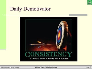 Linked Lists: Deleting Nodes page 42
© Dr. Jonathan (Yahya) Cazalas
Daily Demotivator
 