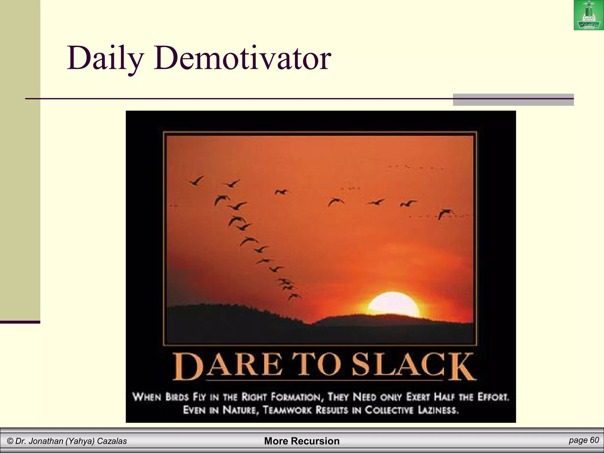 More Recursion page 60
© Dr. Jonathan (Yahya) Cazalas
Daily Demotivator
 