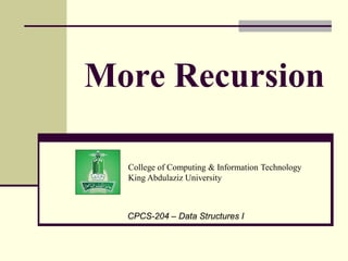 College of Computing & Information Technology
King Abdulaziz University
CPCS-204 – Data Structures I
More Recursion
 