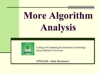 College of Computing & Information Technology
King Abdulaziz University
CPCS-204 – Data Structures I
More Algorithm
Analysis
 