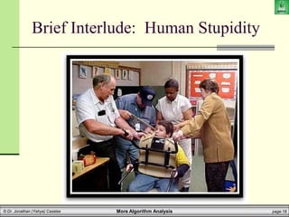 More Algorithm Analysis page 18
© Dr. Jonathan (Yahya) Cazalas
Brief Interlude: Human Stupidity
 